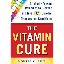 The Vitamin Cure： Clinically Proven Remedies to Prevent and Treat 75 Chronic Diseases and Conditions
