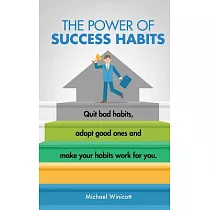 The Power of Success Habits： Learn How to Quit Bad Habits， Adopt Good Ones and Make Your Habits Work for You.