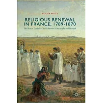 Religious Renewal in France， 1789─1870： The Roman Catholic Church Between Catastrophe and Triumph