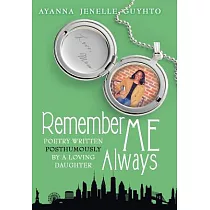 Remember Me Always： Poetry Written Posthumously by a Loving Daughter