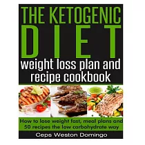 The Ketogenic Diet Weight Loss Plan and Recipe Cookbook： How to Lose Weight Fast， Meal Plans and 50 Recipes the Low Carbohydrate