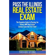 Pass the Illinois Real Estate Exam： The Complete Guide to Passing the Illinois AMP Real Estate License Exam the First Time!