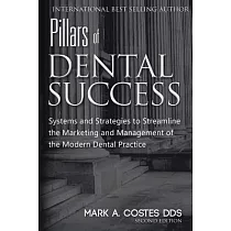 Pillars of Dental Success Second Edition： Systems and Strategies to Streamline the Marketing and Management of the Modern Dental Practice