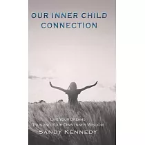 Our Inner Child Connection： Live Your Dreams Trusting Your Own Inner Wisdom