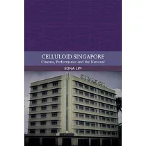 Celluloid Singapore： Cinema， Performance and the National