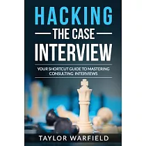 Hacking the Case Interview： Your Shortcut Guide to Mastering Consulting Interviews