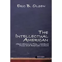 The Intellectual American： Observations on Film， Literature， Music， and American Culture