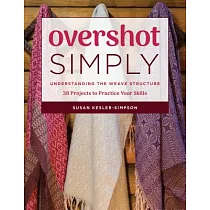 Overshot Simply： Understanding the Weave Structure 38 Projects to Practice Your Skills