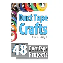 Duct Tape Crafts： 48 Duct Tape Projects