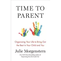Time to Parent： Organizing Your Life to Bring Out the Best in Your Child and You