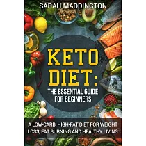 Keto Diet： A Complete Guide for Beginners： A Low Carb， High Fat Diet for Weight Loss， Fat Burning and Healthy Living