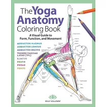 The Yoga Anatomy Coloring Book： A Visual Guide to Form， Function， and Movement
