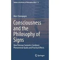 Consciousness and the Philosophy of Signs： How Peircean Semiotics Combines Phenomenal Qualia and Practical Effects