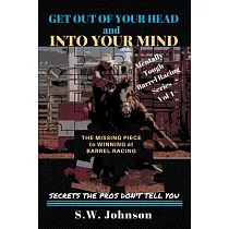 Get out of Your Head and into Your Mind： The Missing Piece to Winning at Barrel Racing Secrets the Pros Don’t Tell You