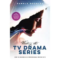 Writing the TV Drama Series： How to Succeed as a Professional Writer in TV