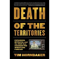 Death of the Territories： Expansion， Betrayal and the War That Changed Pro Wrestling Forever
