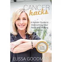 Cancer Hacks： A Holistic Guide to Overcoming Your Fears and Healing Cancer