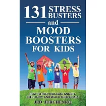 131 Stress Busters and Mood Boosters for Kids： How to Help Kids Ease Anxiety， Feel Happy， and Reach Their Goals