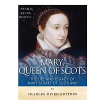 Mary， Queen of Scots： The History and Legacy of Mary Stuart of Scotland