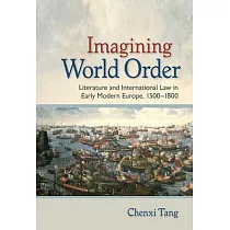 Imagining World Order： Literature and International Law in Early Modern Europe， 1500─1800