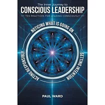 The Inner Journey to Conscious Leadership： Ten Practices for Leading Consciously