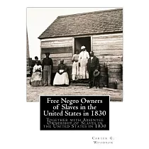 Free Negro Owners of Slaves in the United States in 1830： Together With Absentee Ownership of Slaves in the United States in 183