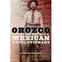 Orozco： The Life and Death of a Mexican Revolutionary