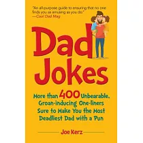 Dad Jokes： More Than 400 Unbearable， Groan─inducing One─liners Sure to Make You the Deadliest Dad With a Pun