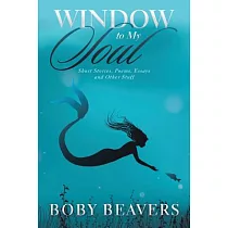 Window to My Soul： Short Stories， Poems， Essays and Other Stuff