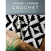 Corner to Corner Crochet： 15 Contemporary C2c Projects