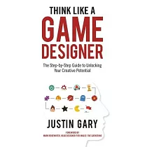Think Like a Game Designer： The Step─By─Step Guide to Unlocking Your Creative Potential