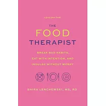 The Food Therapist： Break Bad Habits， Eat with Intention， and Indulge Without Worry