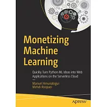 Monetizing Machine Learning： Quickly Turn Python ML Ideas Into Web Applications on the Serverless Cloud