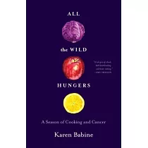 All the Wild Hungers： A Season of Cooking and Cancer