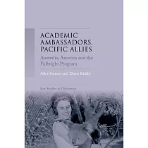 Academic Ambassadors， Pacific Allies： Australia， America and the Fulbright Program