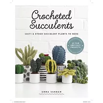Crocheted Succulents： Cacti and Other Succulent Plants to Make