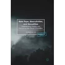 Male Rape， Masculinities， and Sexualities： Understanding， Policing， and Overcoming Male Sexual Victimisation