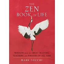The Zen Book of Life： Wisdom from the Great Masters， Teachers， and Writers of All Time