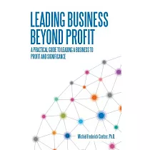 Leading Business Beyond Profit： A Practical Guide to Leading a Business to Profit and Significance