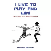 I Like to Play and Win!： The Story of a Soccer Player