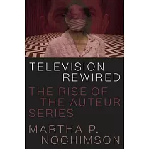 Television Rewired： The Rise of the Auteur Series