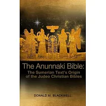 The Anunnaki Bible： The Sumerian Text’s Origin of the Judeo Christian Bibles