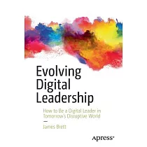 Evolving Digital Leadership： How to Be a Digital Leader in Tomorrow’s Disruptive World