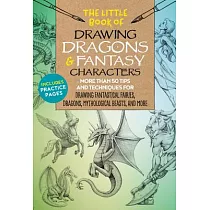 The Little Book of Drawing Dragons & Fantasy Characters： More Than 50 Tips and Techniques for Drawing Fantastical Fairies， Dragons， Mythological Beast