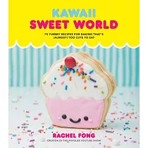 Kawaii Sweet World Cookbook： 75 Yummy Recipes for Baking That’s Almost Too Cute to Eat