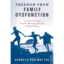 Freedom from Family Dysfunction： A Guide to Healing Families Battling Addiction or Mental Illness