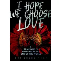 I Hope We Choose Love： A Trans Girl’s Notes from the End of the World