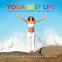 Yoga Best Life： 5 Keys to Unlock Abundant Health， Wealth， and Happiness