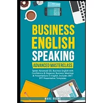 Business English Speaking： Advanced Masterclass ─ Speak Advanced ESL Business English with Confidence & Elegance： Business Meetings & Presentatio