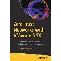 Zero Trust Networks with Vmware Nsx： Build Highly Secure Network Architectures for Your Data Centers